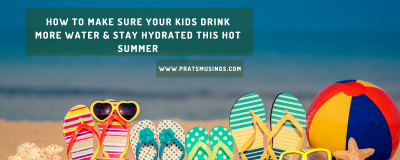 How to Make Sure Your Kids Drink More Water & Stay Hydrated This Hot Summer?