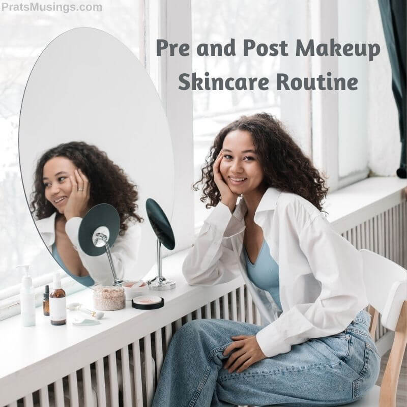 Pre and Post Makeup Skin care Routine - Pratsmusings