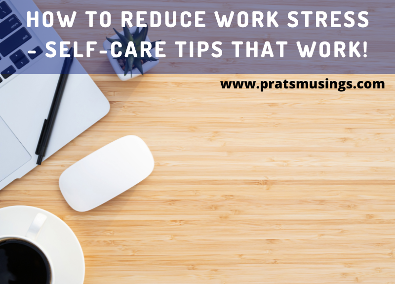 How To Reduce Work Stress - Self-care Tips That Work! - Pratsmusings